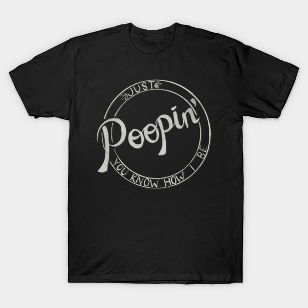 Just Poopin’ You Know How I Be T-Shirt by BugHellerman